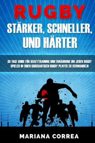 Kniha RUGBY STARKER, SCHNELLER, Und HARTER: EIN KOMPLETTES Krafttraining und Ernahrungsplan um Starker, Schneller und Fitter zu werden Mariana Correa