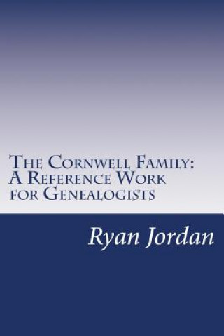 Könyv The Cornwell Family: A Reference Work for Genealogists Ryan P Jordan