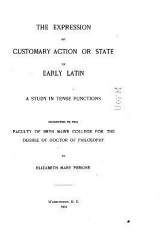 Książka The Expression of Customary Action or State in Early Latin - A Study in Tense Functions Elizabeth Mary Perkins