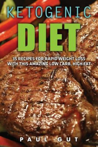 Kniha Ketogenic Diet: 35 Recipes for Rapid Weight Loss With This Amazing Low Carb, High Fat Diet (Ketogenic Diet Cookbook, Ketogenic Diet Re Paul Gut