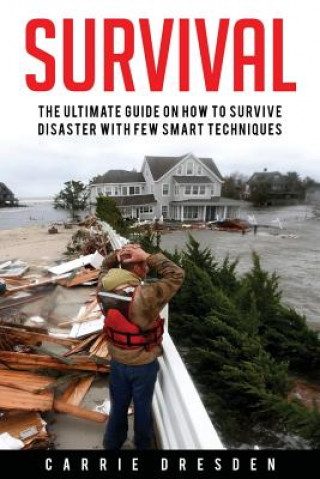 Kniha Survival: The Ultimate Guide With 10 Outdoor Survival Tricks During the State of Emergency (Off the Grid Survivalist, Prepping, Carrie Dresden