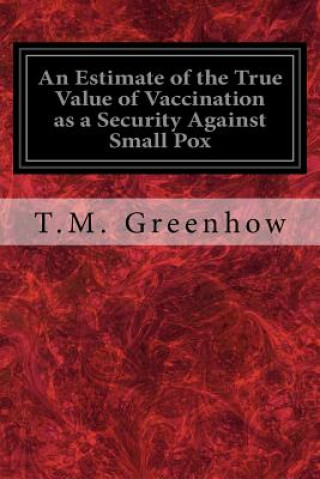 Kniha An Estimate of the True Value of Vaccination as a Security Against Small Pox T M Greenhow