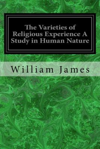 Kniha The Varieties of Religious Experience A Study in Human Nature: Being the Gifford Lectures on Natural Religion Delivered at Edinburgh in 1901-1902 William James