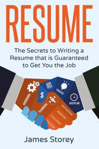 Kniha Resume: The Secrets to Writing a Resume that is Guaranteed to Get You the Job James Storey