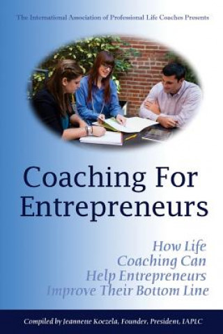Carte Coaching for Entrepreneurs: How Life Coaching Can Help Entrepreneurs Improve Their Bottom Line Jeannette Koczela