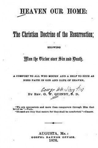 Kniha Heaven Our Home, the Christian Doctrine of the Resurrection, Showing Man the Victor Over Sin George Washington Quinby