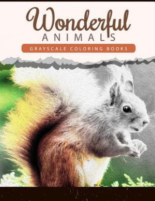 Kniha Wonderful Animals: Grayscale coloring books Anti-Stress Art Therapy for Busy People (Adult Coloring Books Series) Wonderful Animals Publishing