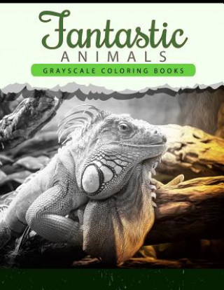 Carte Fantastic Animals: Grayscale coloring books Anti-Stress Art Therapy for Busy People (Adult Coloring Books Series) Wonderful Animals Publishing