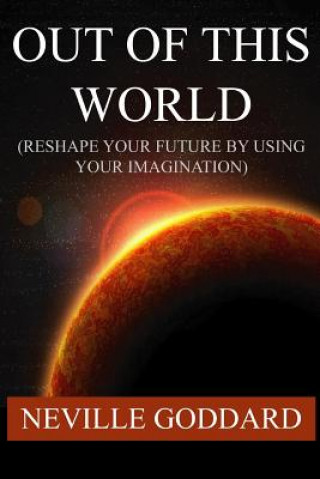 Könyv Out of This World (Reshape Your Future by Using Your Imagination) Neville Goddard