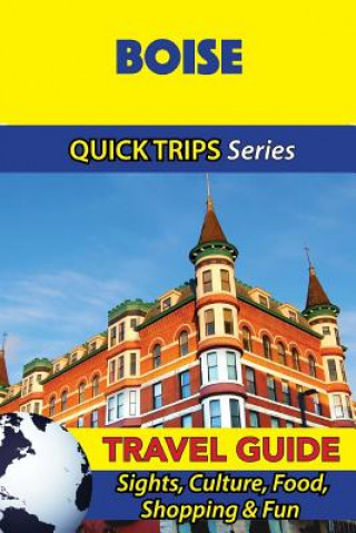Carte Boise Travel Guide (Quick Trips Series): Sights, Culture, Food, Shopping & Fun Jody Swift