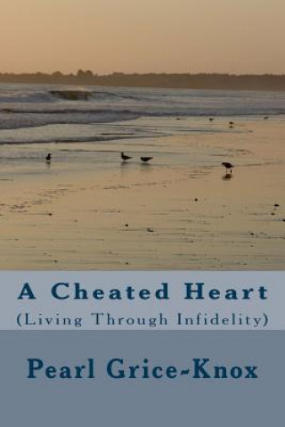 Carte A Cheated Heart: (Living Through Infidelity) Pearl R Grice-Knox