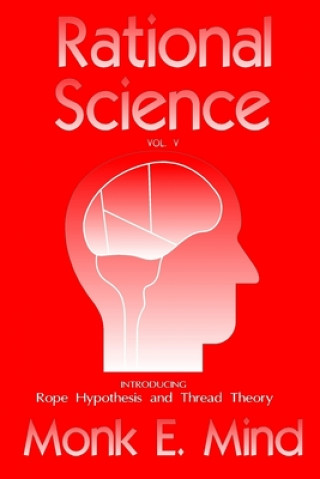 Book Rational Science Vol. V: Introducing Rope Hypothesis and Thread Theory Monk E Mind