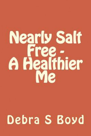 Kniha Nearly Salt Free - A Healthier Me Debra S Cates Boyd