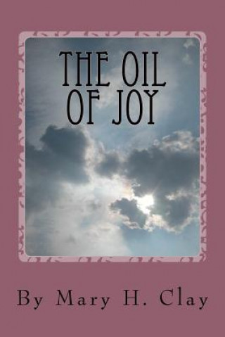 Könyv THE OIL of JOY: "Living a Free, Focused and Fierce Life" Mary H Clay