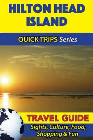 Kniha Hilton Head Island Travel Guide (Quick Trips Series): Sights, Culture, Food, Shopping & Fun Jody Swift