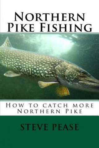 Carte Northern Pike Fishing: How to catch Northern Pike Steve Pease