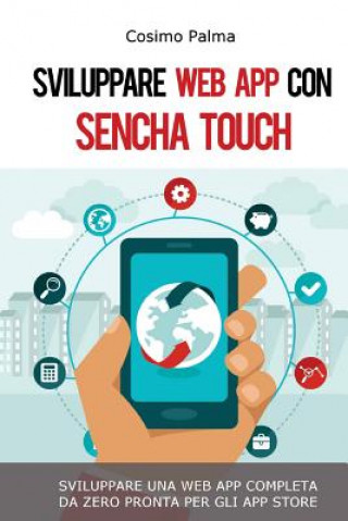 Könyv Sviluppare Web App con Sencha Touch: Impara a sviluppare una Web App completa con Sencha Touch partendo da zero pronta per gli App Store (Android, iOS Cosimo Palma