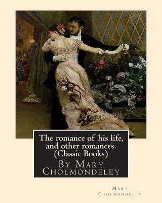 Книга The romance of his life, and other romances.By Mary Cholmondeley (Classic Books) Mary Cholmondeley