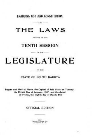 Kniha Enabling Act and Constitution and Laws Passed at the Tenth Session of the Legislature of the State of South Dakota State of South Dakota