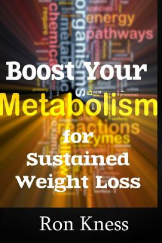 Książka Boost Your Metabolism for Sustained Weight Loss: Tips to Speed Up Your Metabolism and Keep the Weight Off Ron Kness