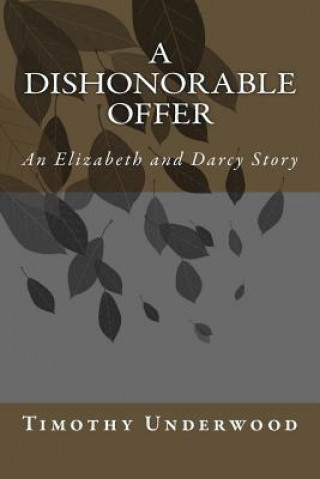 Kniha A Dishonorable Offer: An Elizabeth and Darcy Story Timothy Underwood