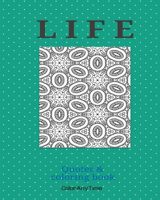 Kniha Life: Life - 25 coloring pages and life quotes to boost your day. Coloranytime