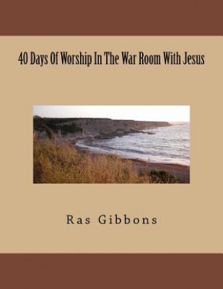 Kniha 40 Days Of Worship In The War Room With Jesus MR Ras Gibbons