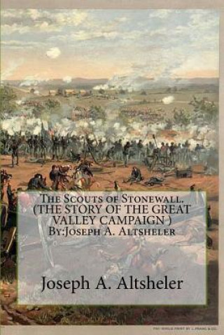 Książka The Scouts of Stonewall. (THE STORY OF THE GREAT VALLEY CAMPAIGN ) By: Joseph A. Altsheler Joseph A. Altsheler