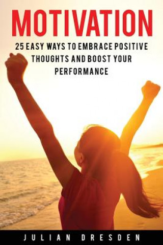 Kniha Motivation: 25 Easy Ways to Reach Mindfulness, Embrace Positive Mindset and Avoid Procrastination (Self Help, Leadership, Goal Set Julian Dresden