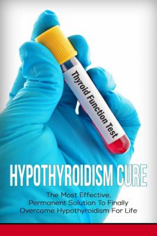 Buch Hypothyroidism Cure: The Most Effective, Permanent Solution to Finally Overcome Hypothyroidism for Life Elizabeth Grace