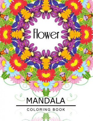 Könyv Flower Mandala Coloring Book: Botanical Gardens Coloring Book, Floral Mandala Coloring Book for adults Flower Art Publishing