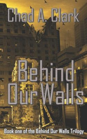 Könyv Behind Our Walls: (behind Our Walls Trilogy Book 1) Chad a Clark