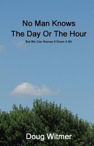 Książka No Man Knows The Day Or The Hour: But We Can Narrow It Down A Bit Doug Witmer