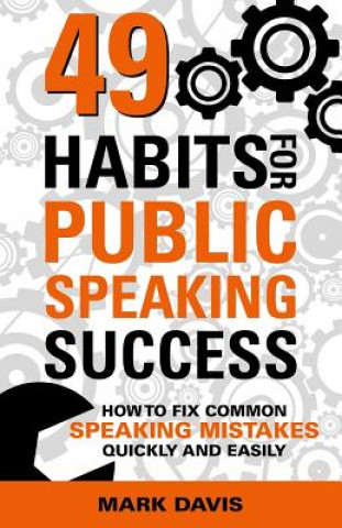 Carte 49 Habits for Public Speaking Success: How to Fix Common Speaking Mistakes Quickly and Easily Mark Davis