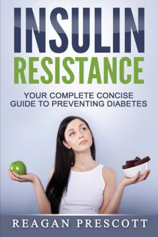 Könyv Insulin Resistance: Your Complete Concise Guide to Preventing Diabetes Reagan Prescott