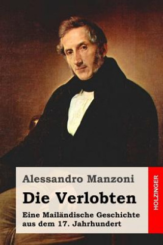 Kniha Die Verlobten: Eine Mailändische Geschichte aus dem 17. Jahrhundert Alessandro Manzoni