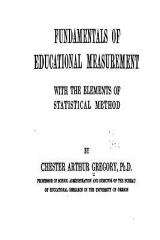 Kniha Fundamentals of Educational Measurement With the Elements of Statistical Method Chester Arthur Gregory