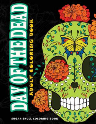 Książka Day of the Dead: Sugar skull coloring book at midnight Version ( Skull Coloring Book for Adults, Relaxation & Meditation ) Five Star Coloring Book