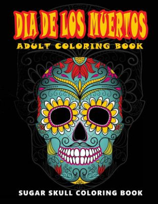 Knjiga Dia De Los Muertos: Skull Coloring Books for adults relaxation (Adult Coloring Books, Relaxation & Meditation) Five Star Coloring Book