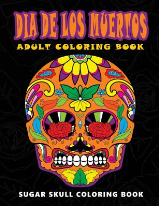 Knjiga Dia De Los Muertos: Sugar skull coloring book at midnight Version ( Skull Coloring Book for Adults, Relaxation & Meditation ) Five Star Coloring Book