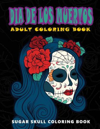 Buch Dia De Los Muertos: Skull Coloring Books for adults relaxation (Adult Coloring Books, Relaxation & Meditation) Five Star Coloring Book