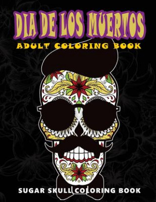 Knjiga Dia De Los Muertos: Sugar skull coloring book at midnight Version ( Skull Coloring Book for Adults, Relaxation & Meditation ) Five Star Coloring Book