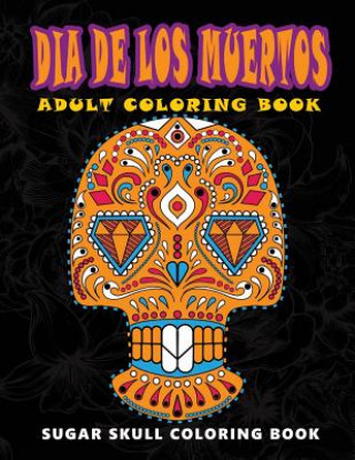 Knjiga Dia De Los Muertos: Sugar skull coloring book at midnight Version ( Skull Coloring Book for Adults, Relaxation & Meditation ) Five Star Coloring Book