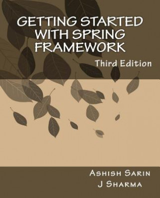 Carte Getting started with Spring Framework: a hands-on guide to begin developing applications using Spring Framework J  Sharma