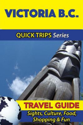 Kniha Victoria B.C. Travel Guide (Quick Trips Series): Sights, Culture, Food, Shopping & Fun Melissa Lafferty