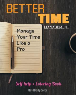 Könyv Better Time Management: Manage Your Time Like A Pro. Self-help + Coloring Book Mindbodycolor