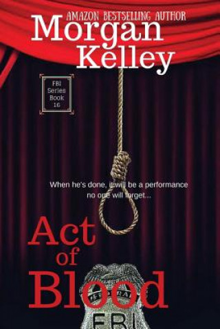 Kniha Act of Blood: An FBI Romance/Thriller Book 16 Morgan Kelley