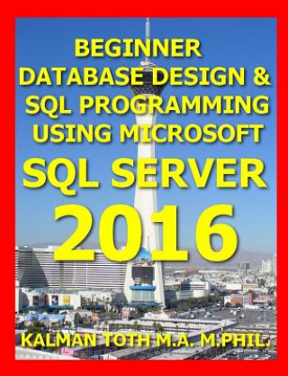 Carte Beginner Database Design & SQL Programming Using Microsoft SQL Server 2016 Kalman Toth M a M Phil