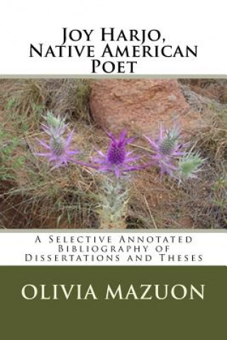 Buch Joy Harjo, Native American Poet: A Selective Annotated Bibliography of Dissertations and Theses Olivia Mazuon