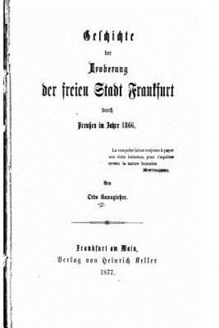 Kniha Geschichte der Eroberung der Freien Stadt Frankfurt Durch Preussen Im Jahre 1866 Otto Kanngiesser